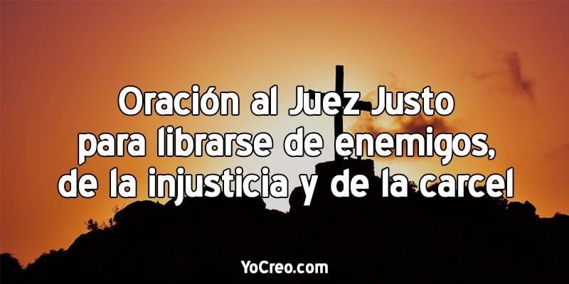 Oracion Al Justo Juez Para Librarse De Enemigos De La Injusticia Y De La Carcel